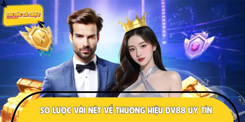Sơ lược vài nét về thương hiệu DV88 uy tín