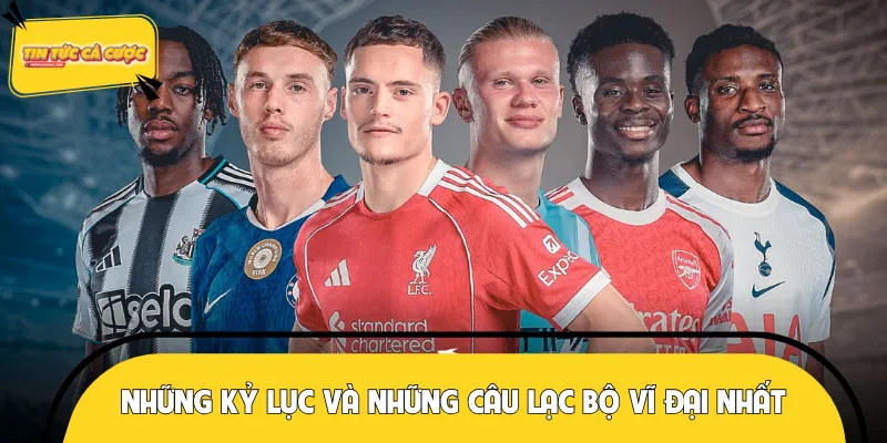 Các kỷ lục của những câu lạc bộ vĩ đại nhất giải đấu